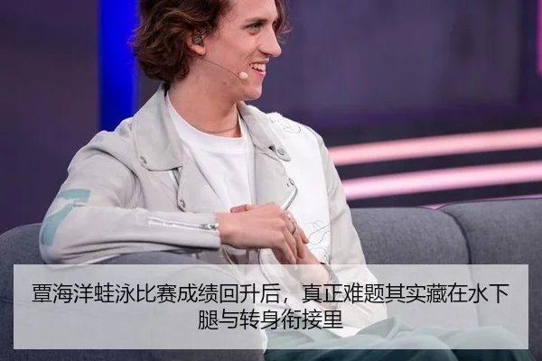 覃海洋蛙泳比赛成绩回升后，真正难题其实藏在水下腿与转身衔接里